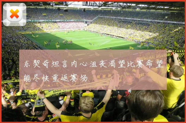东契奇坦言内心沮丧渴望比赛希望能尽快重返赛场