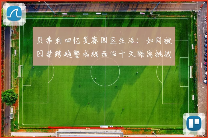 贝弗利回忆复赛园区生活：如同被囚禁跨越警戒线面临十天隔离挑战